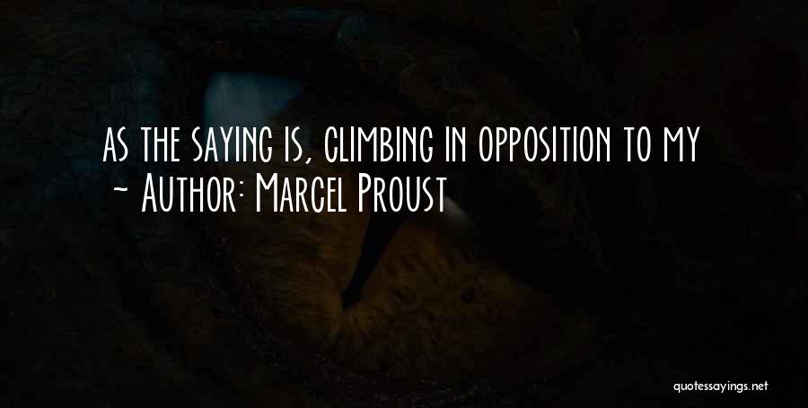 Marcel Proust Quotes: As The Saying Is, Climbing In Opposition To My
