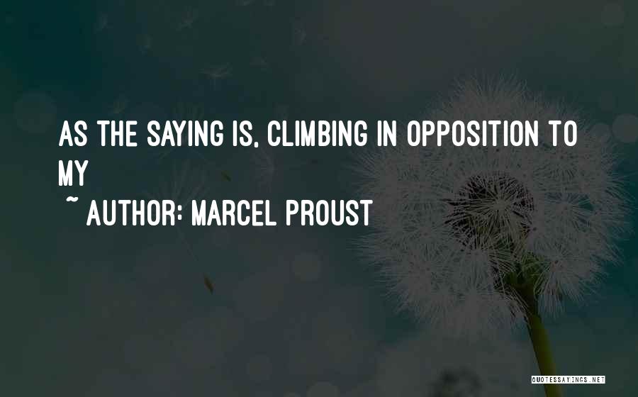 Marcel Proust Quotes: As The Saying Is, Climbing In Opposition To My