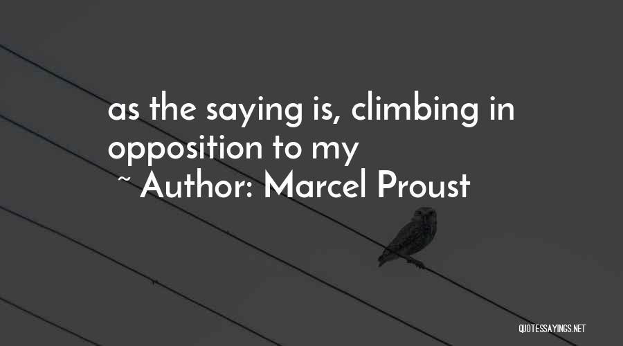 Marcel Proust Quotes: As The Saying Is, Climbing In Opposition To My