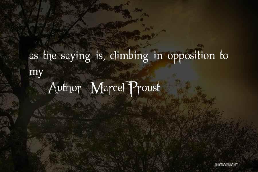 Marcel Proust Quotes: As The Saying Is, Climbing In Opposition To My