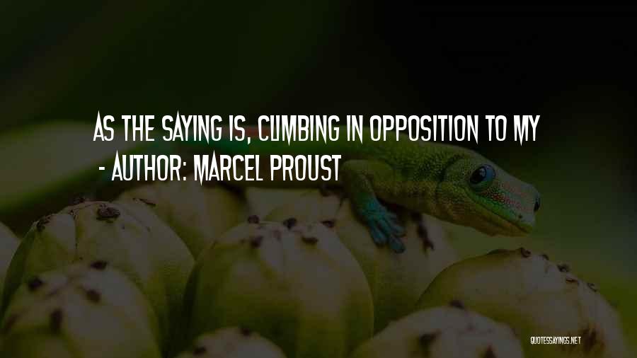 Marcel Proust Quotes: As The Saying Is, Climbing In Opposition To My
