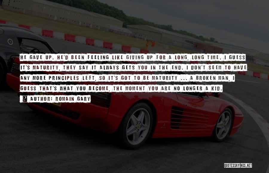 Romain Gary Quotes: He Gave Up. He'd Been Feeling Like Giving Up For A Long, Long Time. I Guess It's Maturity, They Say