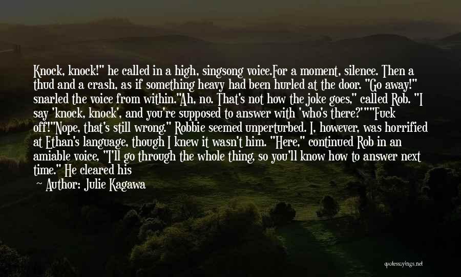 Julie Kagawa Quotes: Knock, Knock! He Called In A High, Singsong Voice.for A Moment, Silence. Then A Thud And A Crash, As If