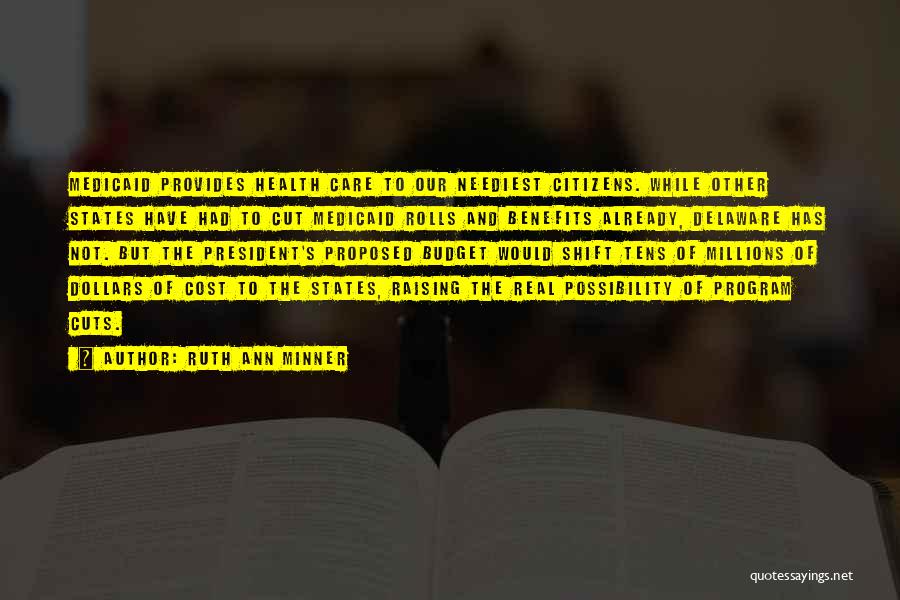 Ruth Ann Minner Quotes: Medicaid Provides Health Care To Our Neediest Citizens. While Other States Have Had To Cut Medicaid Rolls And Benefits Already,