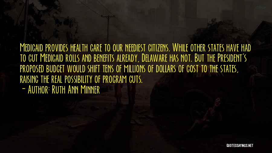 Ruth Ann Minner Quotes: Medicaid Provides Health Care To Our Neediest Citizens. While Other States Have Had To Cut Medicaid Rolls And Benefits Already,