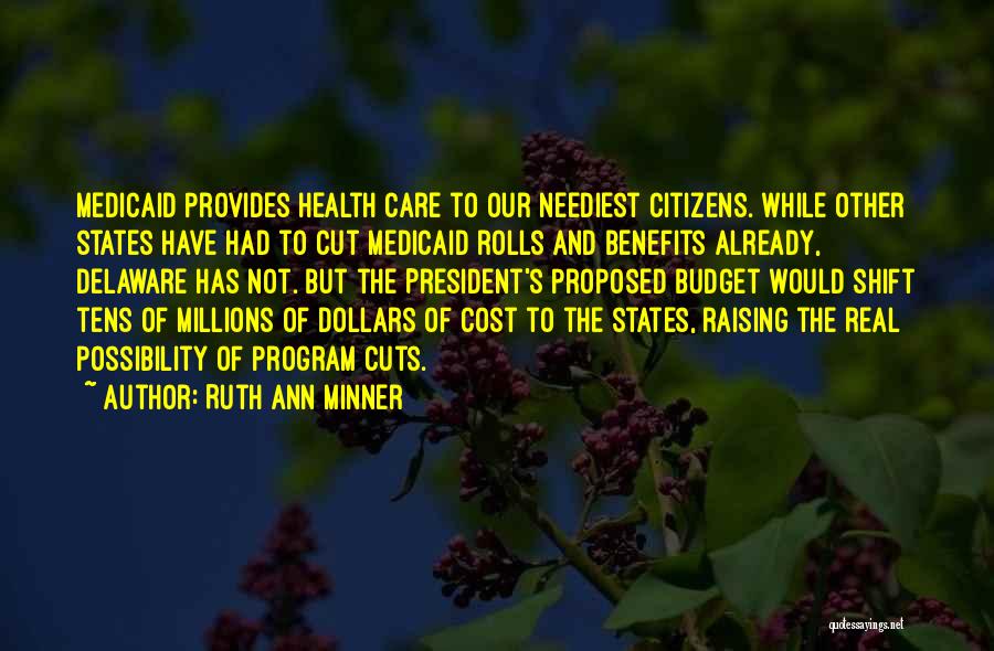 Ruth Ann Minner Quotes: Medicaid Provides Health Care To Our Neediest Citizens. While Other States Have Had To Cut Medicaid Rolls And Benefits Already,