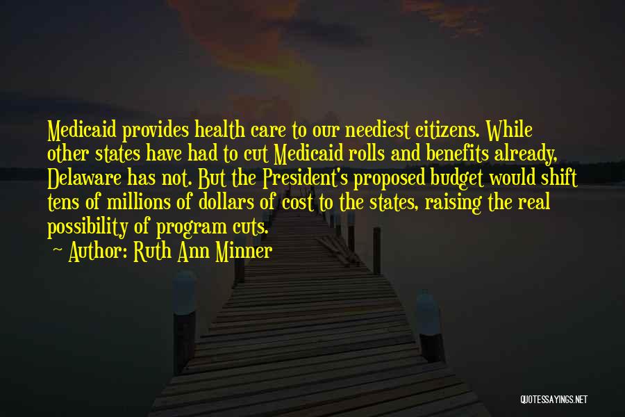 Ruth Ann Minner Quotes: Medicaid Provides Health Care To Our Neediest Citizens. While Other States Have Had To Cut Medicaid Rolls And Benefits Already,