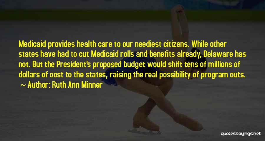 Ruth Ann Minner Quotes: Medicaid Provides Health Care To Our Neediest Citizens. While Other States Have Had To Cut Medicaid Rolls And Benefits Already,