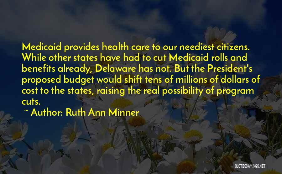 Ruth Ann Minner Quotes: Medicaid Provides Health Care To Our Neediest Citizens. While Other States Have Had To Cut Medicaid Rolls And Benefits Already,