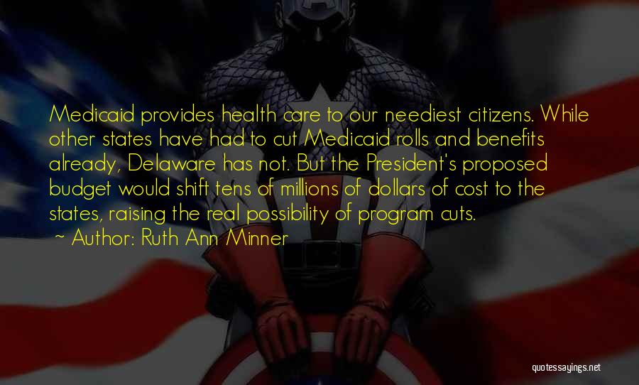 Ruth Ann Minner Quotes: Medicaid Provides Health Care To Our Neediest Citizens. While Other States Have Had To Cut Medicaid Rolls And Benefits Already,