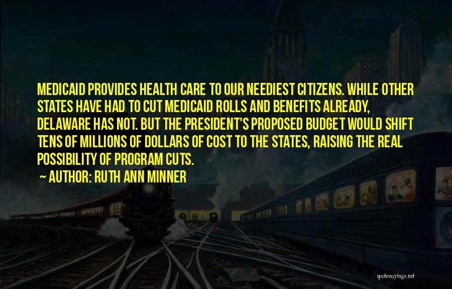 Ruth Ann Minner Quotes: Medicaid Provides Health Care To Our Neediest Citizens. While Other States Have Had To Cut Medicaid Rolls And Benefits Already,