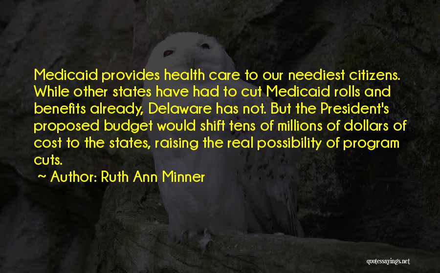 Ruth Ann Minner Quotes: Medicaid Provides Health Care To Our Neediest Citizens. While Other States Have Had To Cut Medicaid Rolls And Benefits Already,