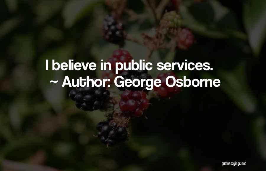 George Osborne Quotes: I Believe In Public Services.