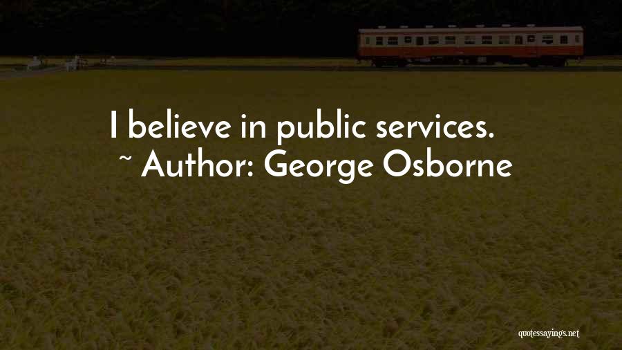 George Osborne Quotes: I Believe In Public Services.