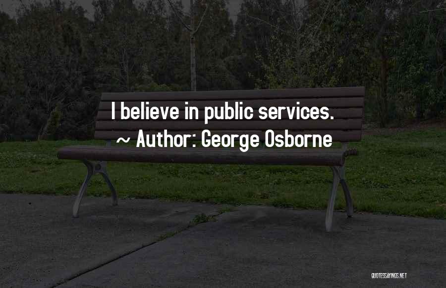 George Osborne Quotes: I Believe In Public Services.