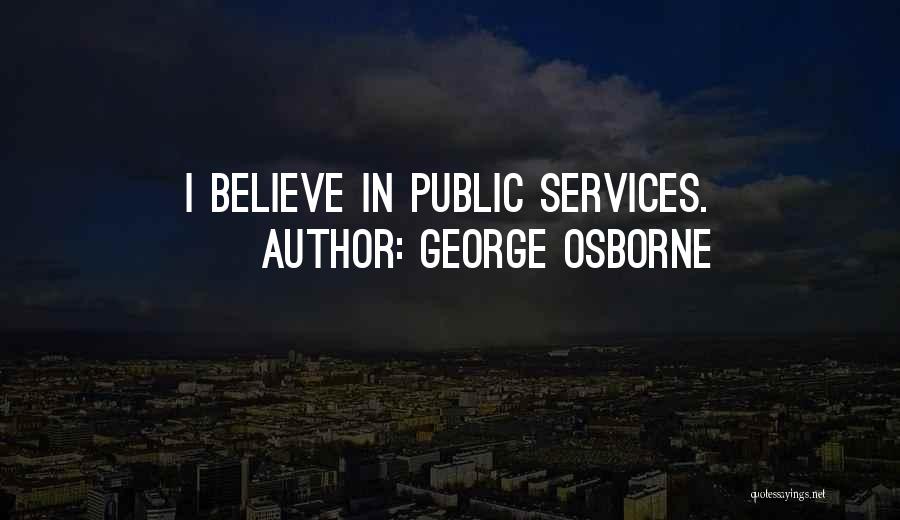 George Osborne Quotes: I Believe In Public Services.