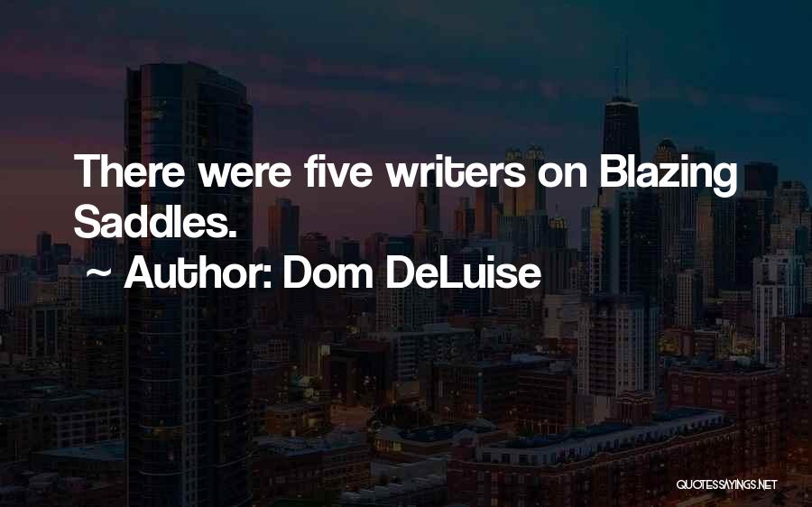 Dom DeLuise Quotes: There Were Five Writers On Blazing Saddles.