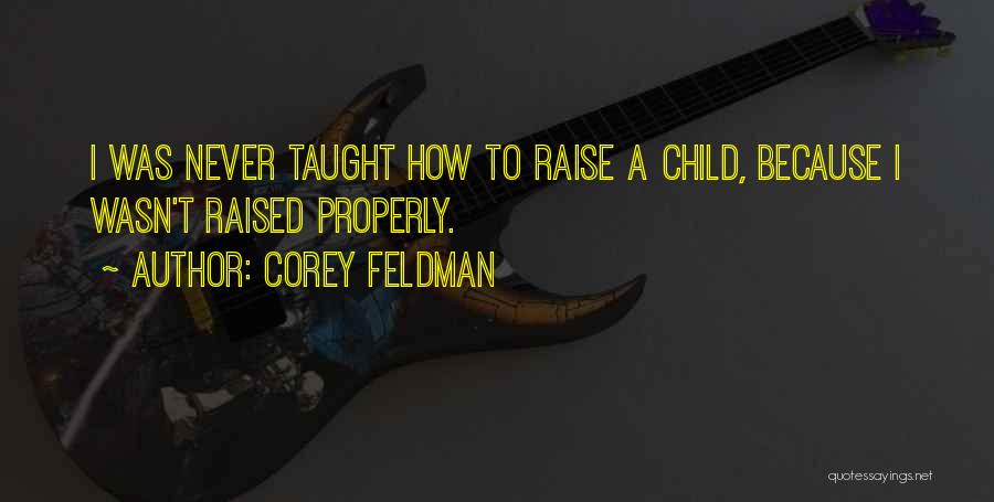 Corey Feldman Quotes: I Was Never Taught How To Raise A Child, Because I Wasn't Raised Properly.