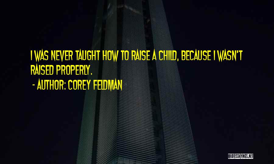 Corey Feldman Quotes: I Was Never Taught How To Raise A Child, Because I Wasn't Raised Properly.