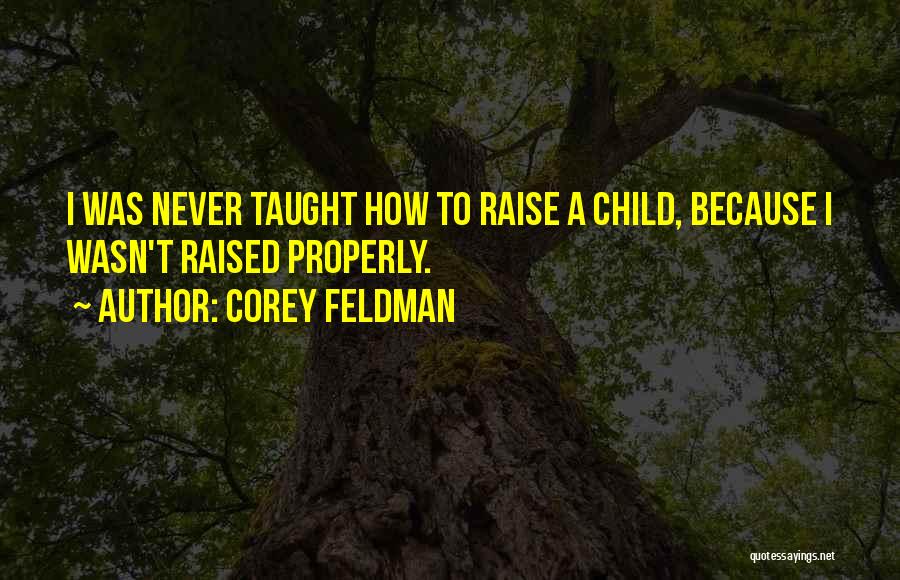 Corey Feldman Quotes: I Was Never Taught How To Raise A Child, Because I Wasn't Raised Properly.