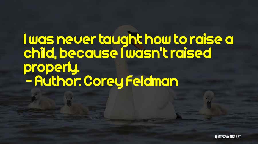 Corey Feldman Quotes: I Was Never Taught How To Raise A Child, Because I Wasn't Raised Properly.