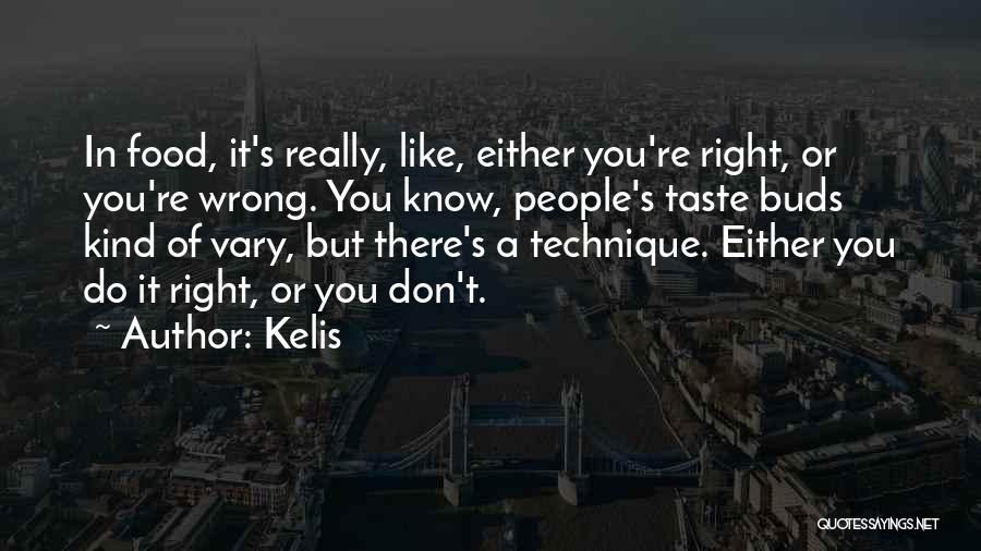 Kelis Quotes: In Food, It's Really, Like, Either You're Right, Or You're Wrong. You Know, People's Taste Buds Kind Of Vary, But