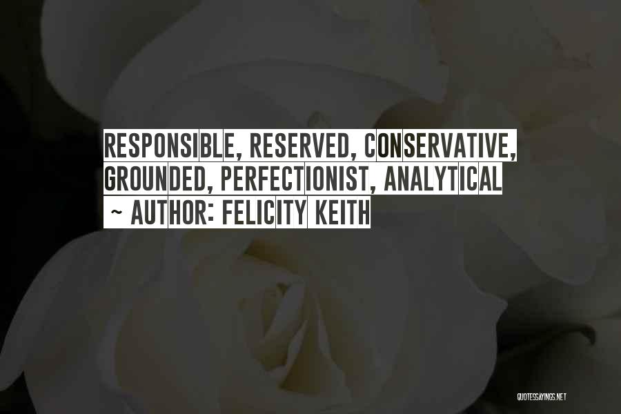 Felicity Keith Quotes: Responsible, Reserved, Conservative, Grounded, Perfectionist, Analytical