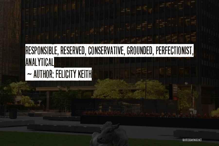 Felicity Keith Quotes: Responsible, Reserved, Conservative, Grounded, Perfectionist, Analytical