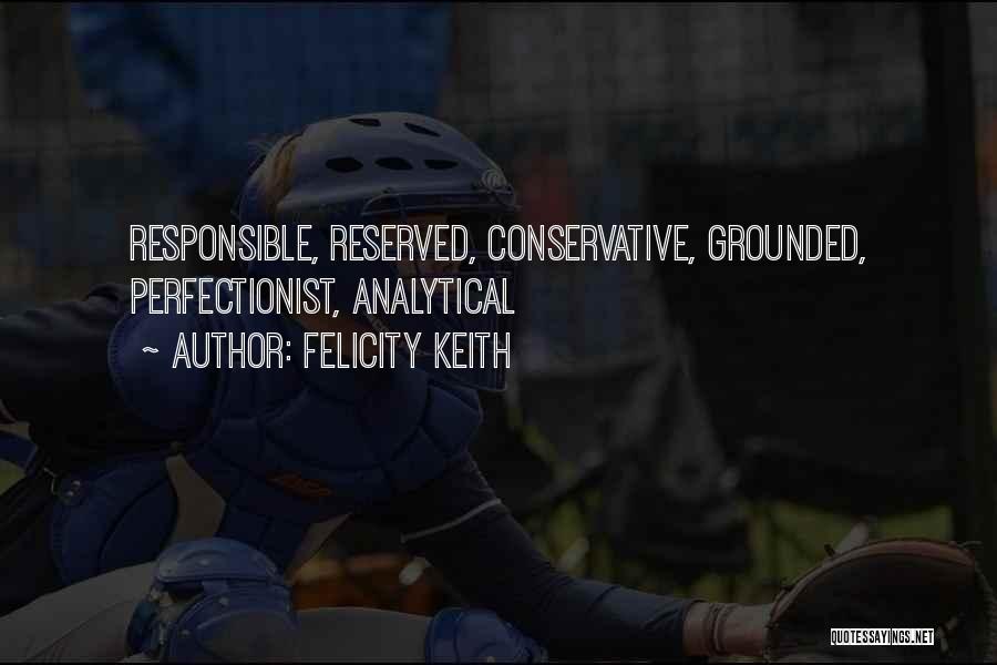 Felicity Keith Quotes: Responsible, Reserved, Conservative, Grounded, Perfectionist, Analytical