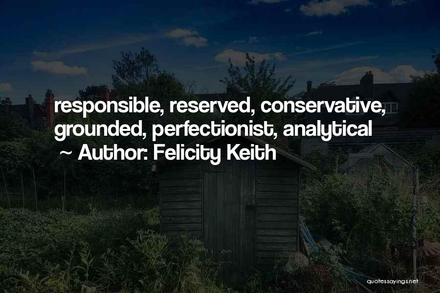 Felicity Keith Quotes: Responsible, Reserved, Conservative, Grounded, Perfectionist, Analytical