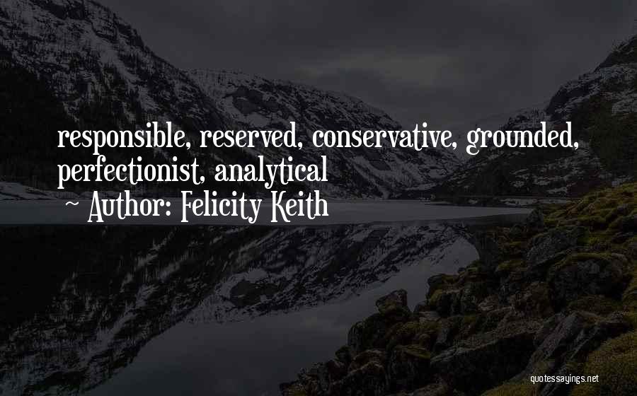 Felicity Keith Quotes: Responsible, Reserved, Conservative, Grounded, Perfectionist, Analytical