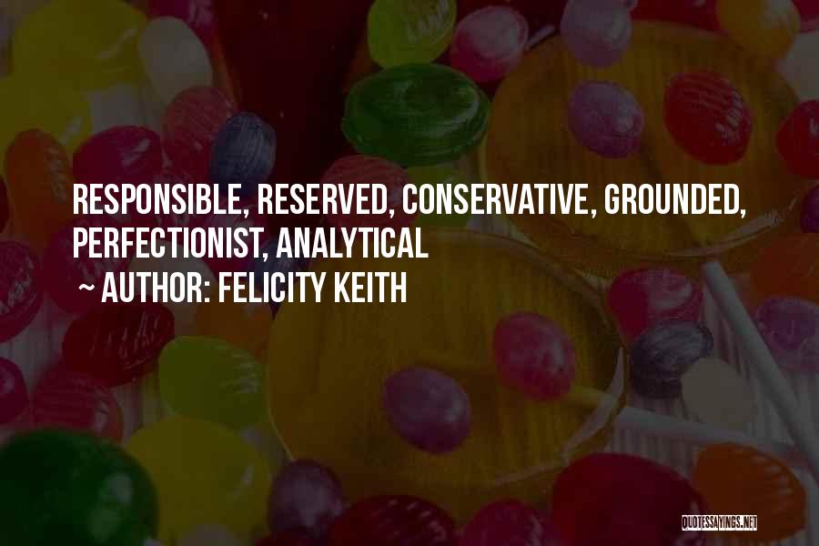 Felicity Keith Quotes: Responsible, Reserved, Conservative, Grounded, Perfectionist, Analytical