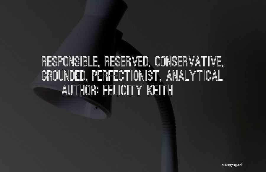 Felicity Keith Quotes: Responsible, Reserved, Conservative, Grounded, Perfectionist, Analytical