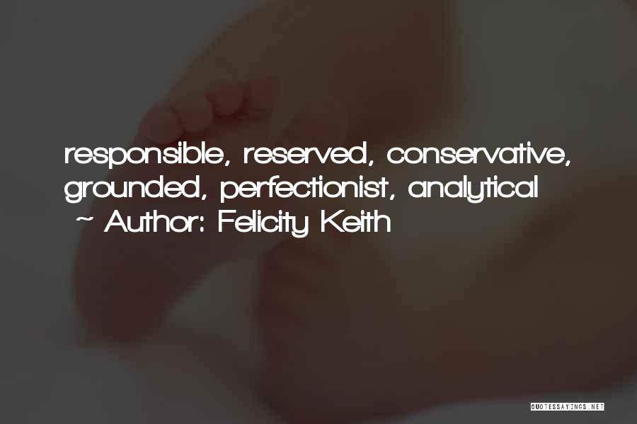 Felicity Keith Quotes: Responsible, Reserved, Conservative, Grounded, Perfectionist, Analytical