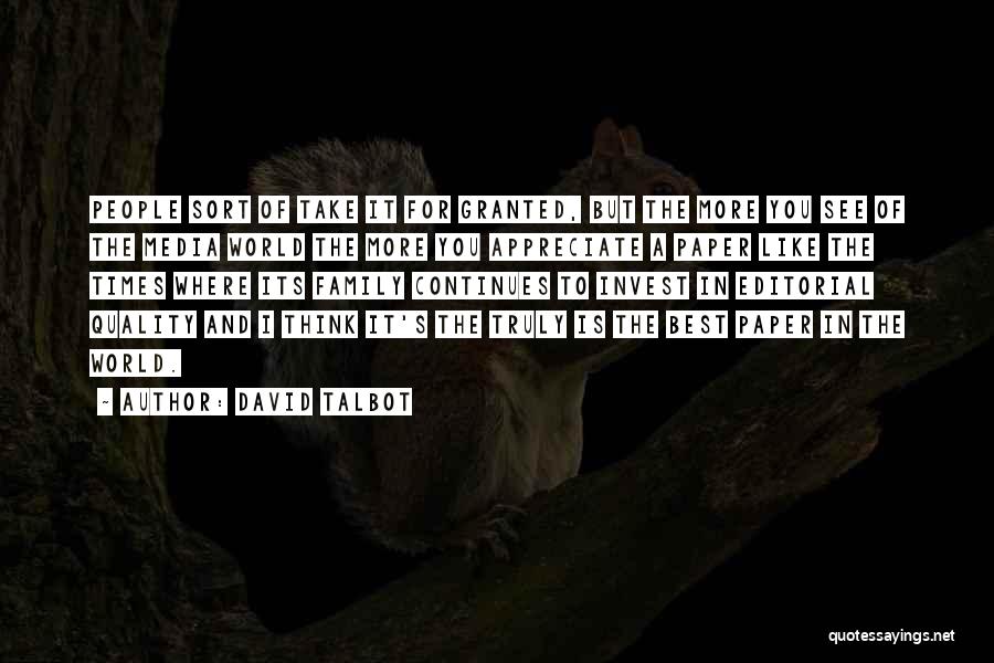 David Talbot Quotes: People Sort Of Take It For Granted, But The More You See Of The Media World The More You Appreciate