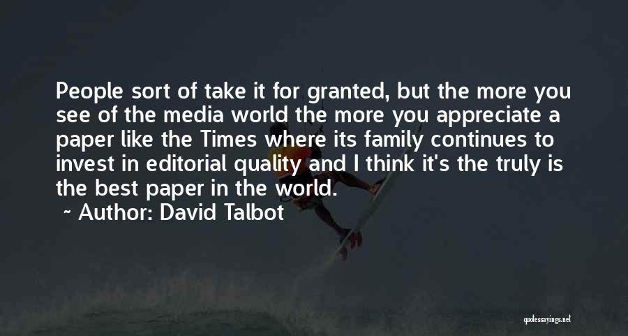 David Talbot Quotes: People Sort Of Take It For Granted, But The More You See Of The Media World The More You Appreciate