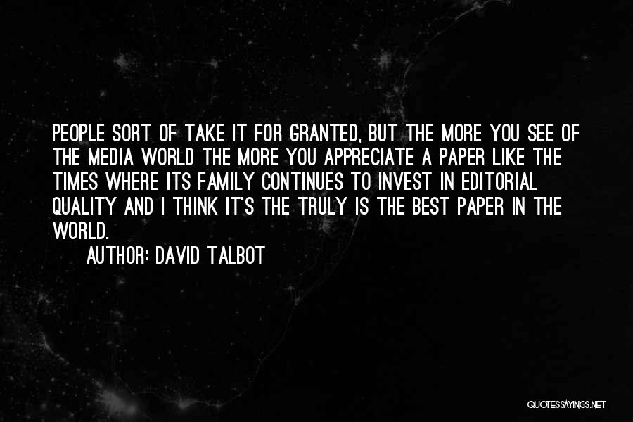 David Talbot Quotes: People Sort Of Take It For Granted, But The More You See Of The Media World The More You Appreciate