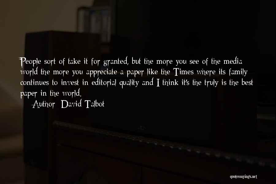 David Talbot Quotes: People Sort Of Take It For Granted, But The More You See Of The Media World The More You Appreciate