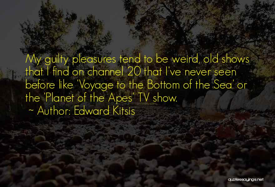 Edward Kitsis Quotes: My Guilty Pleasures Tend To Be Weird, Old Shows That I Find On Channel 20 That I've Never Seen Before