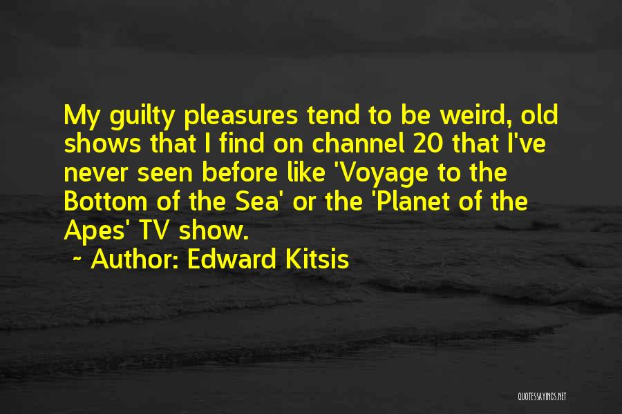 Edward Kitsis Quotes: My Guilty Pleasures Tend To Be Weird, Old Shows That I Find On Channel 20 That I've Never Seen Before