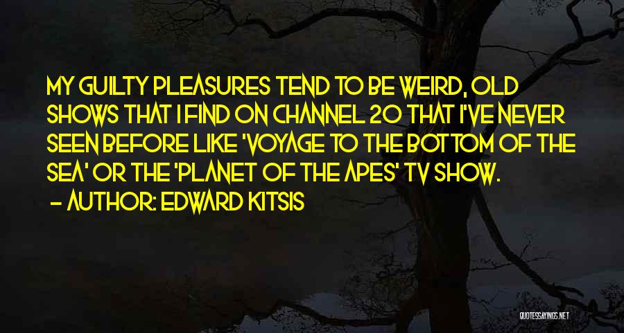 Edward Kitsis Quotes: My Guilty Pleasures Tend To Be Weird, Old Shows That I Find On Channel 20 That I've Never Seen Before