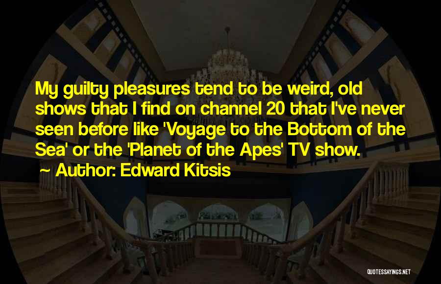 Edward Kitsis Quotes: My Guilty Pleasures Tend To Be Weird, Old Shows That I Find On Channel 20 That I've Never Seen Before