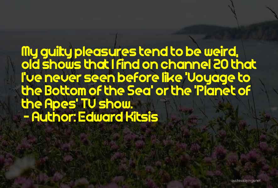 Edward Kitsis Quotes: My Guilty Pleasures Tend To Be Weird, Old Shows That I Find On Channel 20 That I've Never Seen Before