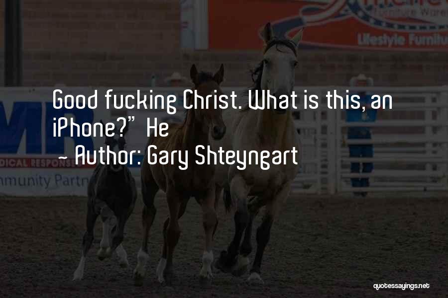 Gary Shteyngart Quotes: Good Fucking Christ. What Is This, An Iphone? He