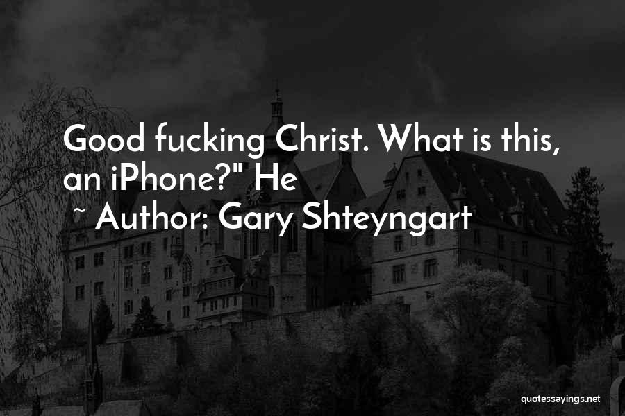 Gary Shteyngart Quotes: Good Fucking Christ. What Is This, An Iphone? He
