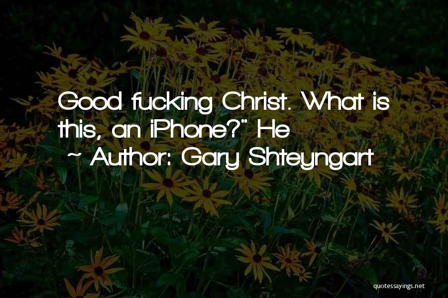 Gary Shteyngart Quotes: Good Fucking Christ. What Is This, An Iphone? He