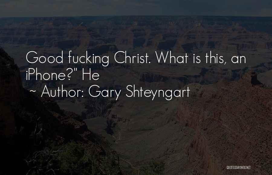 Gary Shteyngart Quotes: Good Fucking Christ. What Is This, An Iphone? He