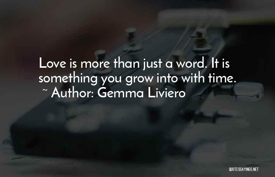 Gemma Liviero Quotes: Love Is More Than Just A Word. It Is Something You Grow Into With Time.