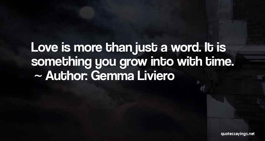 Gemma Liviero Quotes: Love Is More Than Just A Word. It Is Something You Grow Into With Time.