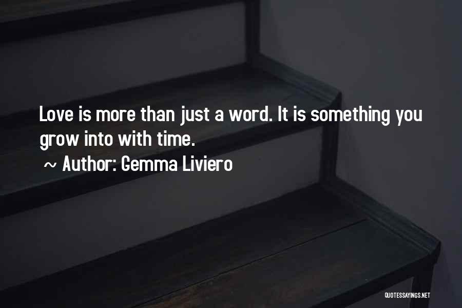 Gemma Liviero Quotes: Love Is More Than Just A Word. It Is Something You Grow Into With Time.